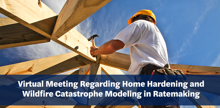 Image of home being built with text &quot;Virtual Meeting Regarding Home Hardening and Wildfire Catastrophe Modeling in Ratemaking